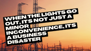When the Lights Go Out, It's Not Just a Minor Inconvenience, It's a Business Disaster